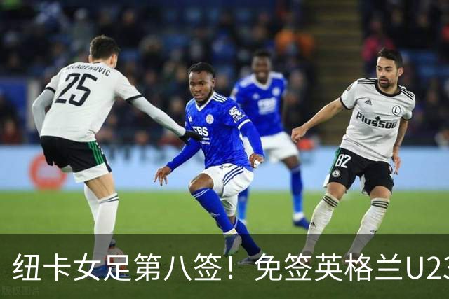 纽卡女足第八签！免签英格兰U23中场布拉德利