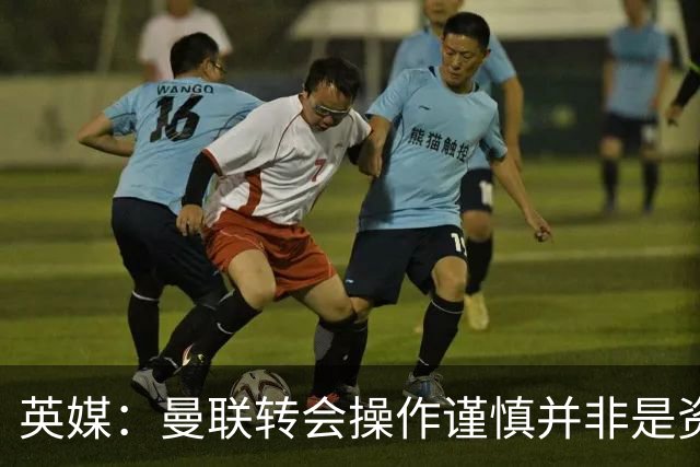 英媒：曼联转会操作谨慎并非是资金匮乏，为引援目标设定了上限
